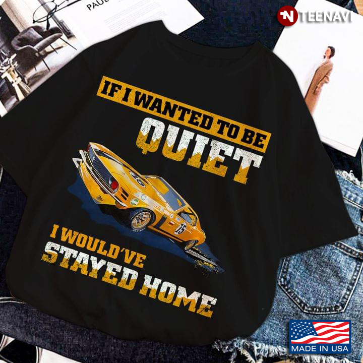 If I Wanted To Be Quiet I Would've Stayed Home Car for Racing Lover