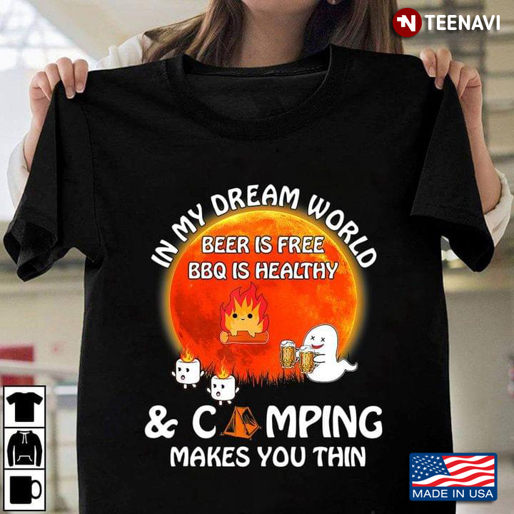 In My Dream World Beer Is Free BBQ Is Healthy And Camping Makes You Thin for Halloween