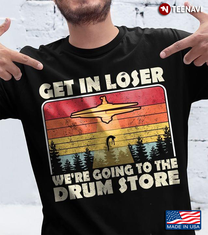 Vintage Get In Loser We're Going To The Drum Store for Drums Lover