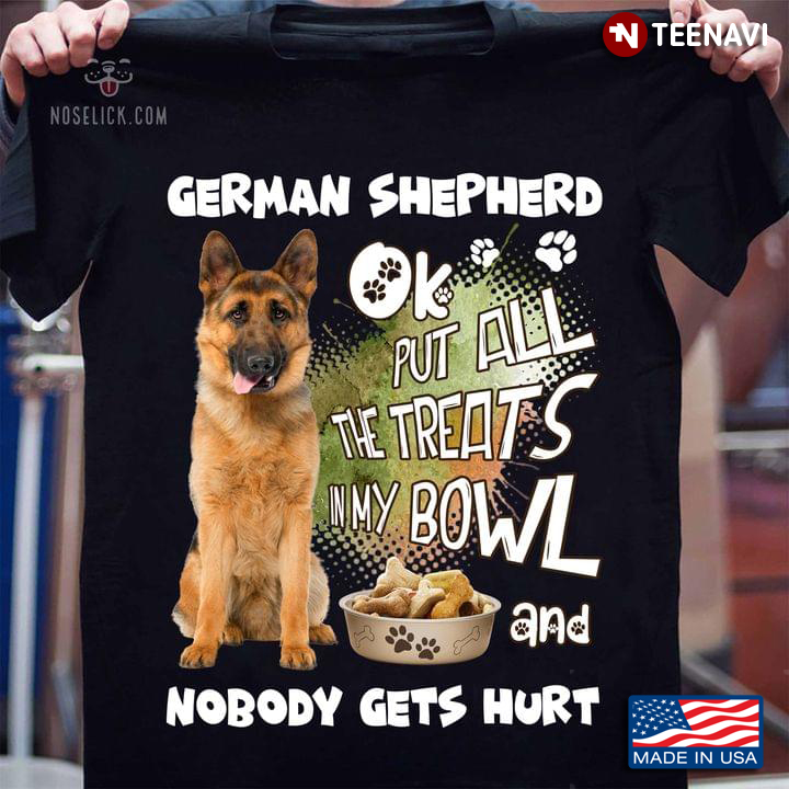 German Shepherd Ok Put All The Treats In My Bowl And Nobody Gets Hurt for Dog Lover