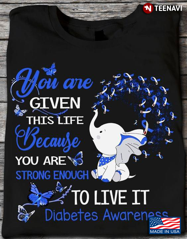 Cute Elephant You Are Given This Life Because You Are Strong Enough To Live It Diabetes Awareness