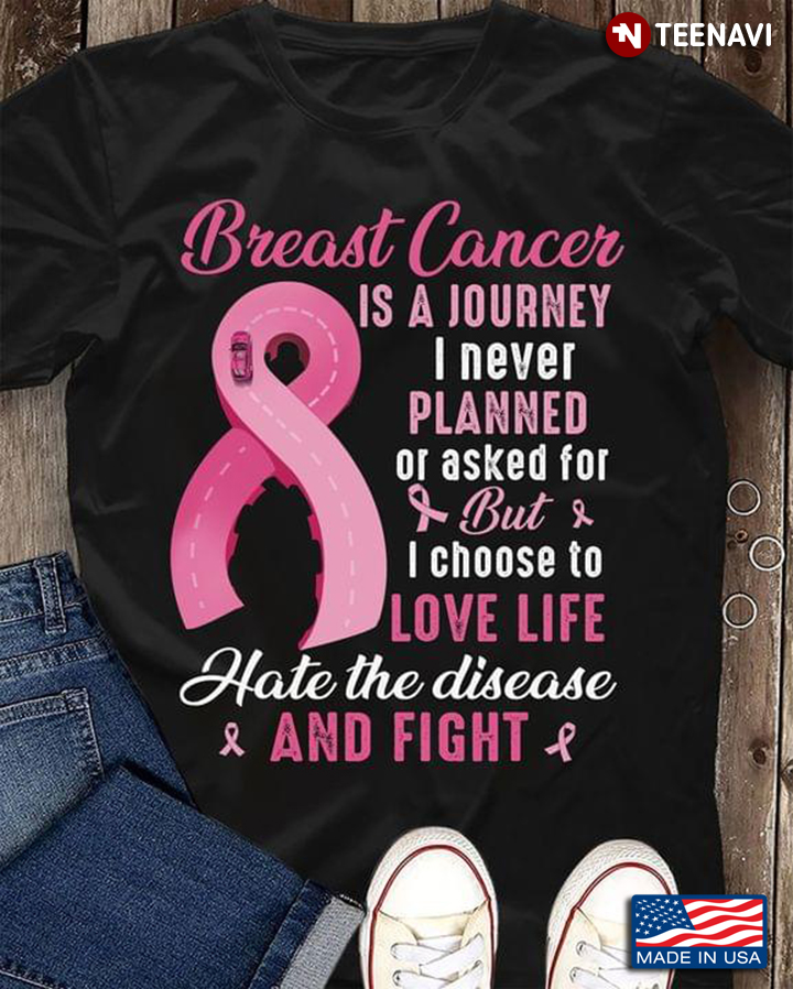 Breast Cancer Is A Journey I Never Planned Or Asked For But I Choose To Love Life Hate The Disease