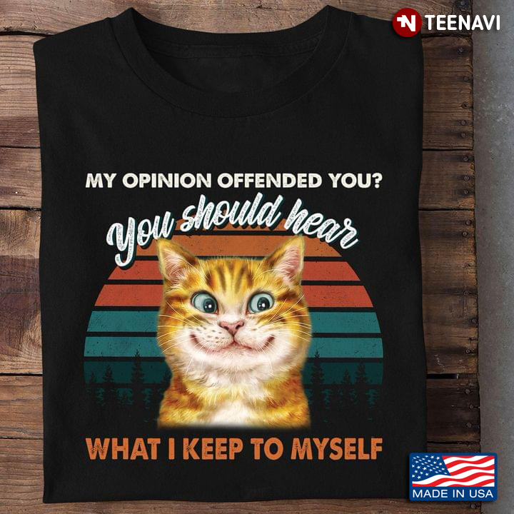 Vintage Cat My Opinion Offended You You Should Hear What I Keep To Myself for Cat Lover