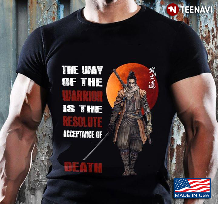 Samurai The Way Of The Warrior Is The Resolute Acceptance Of Death