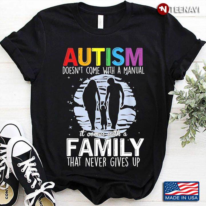 Autism Doesn't Come With A Manual It Comes With A Family That Never Gives Up