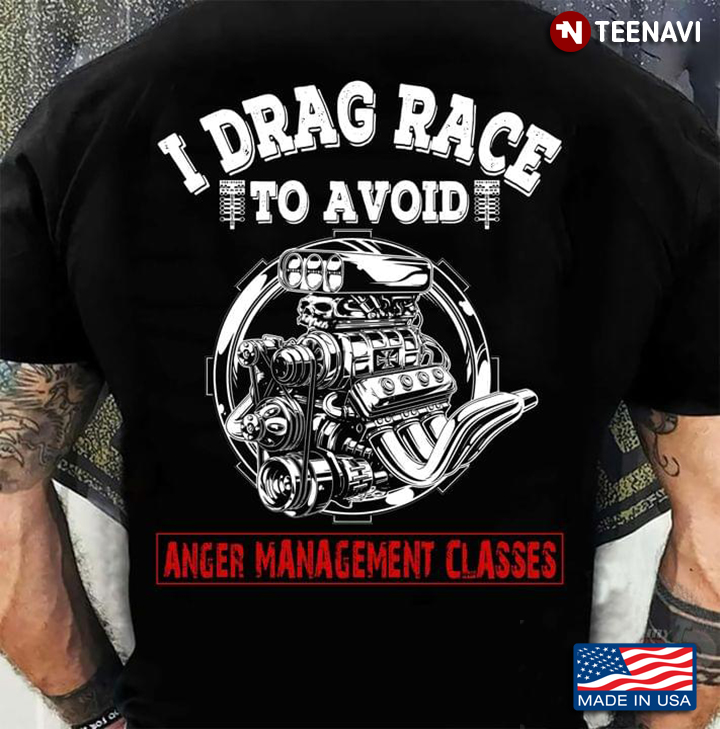 I Drag Race To Avoid Anger Management Classes Engine