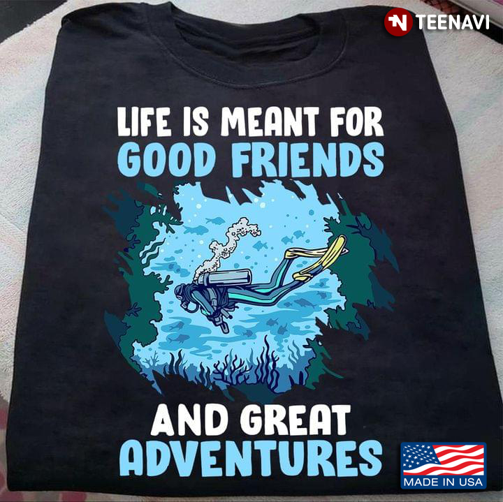 Scuba Diving Life Is Meant For Good Friends And Great Adventures