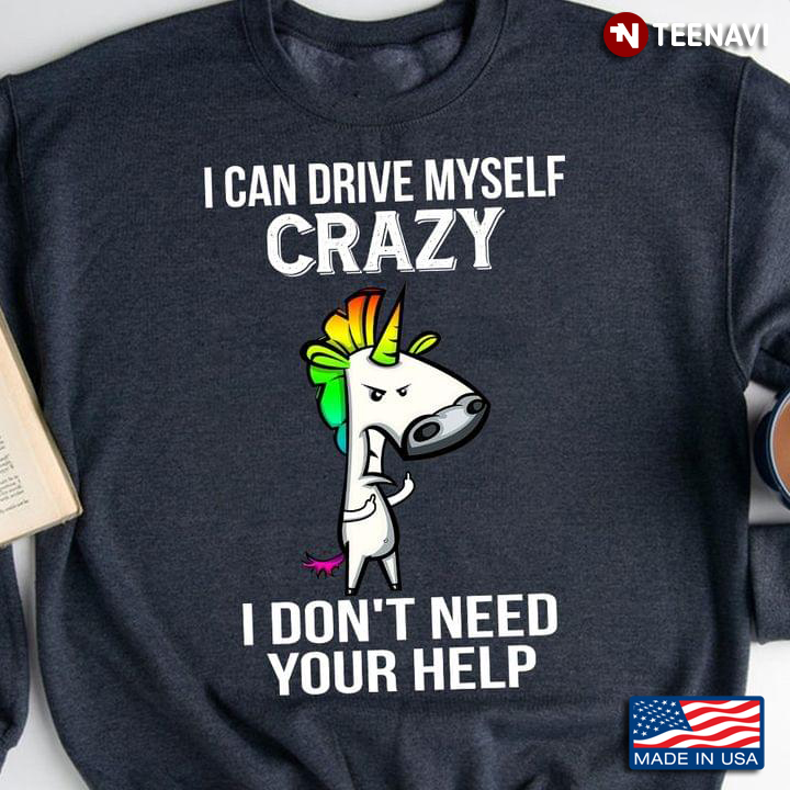 Unicorn I Can Drive Myself Crazy I Don't Need Your Help