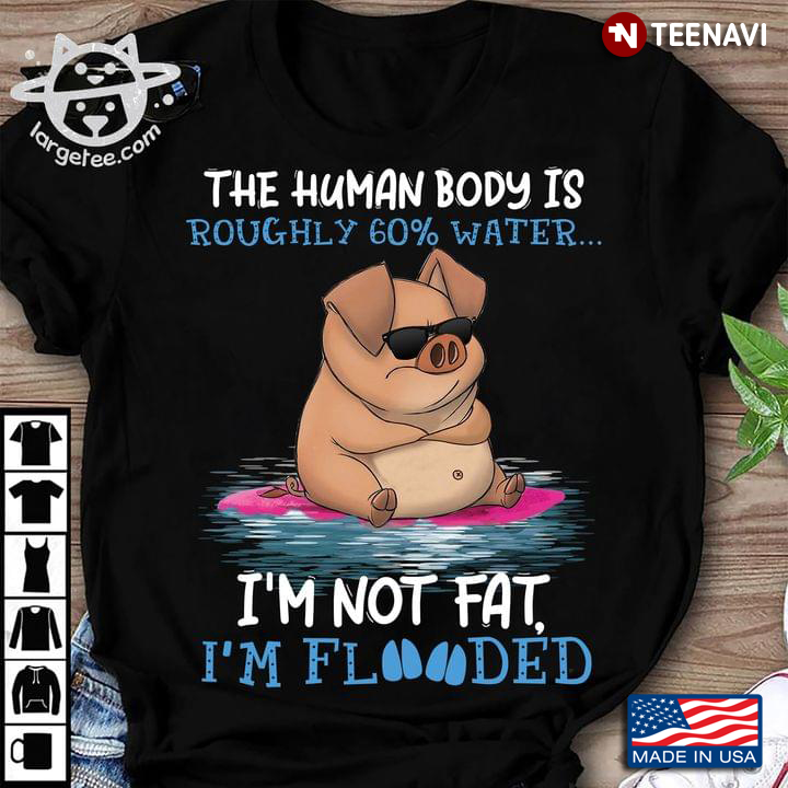 Grumpy Pig The Human Body Is Roughly 60% Water I’m Not Fat I’m Flooded