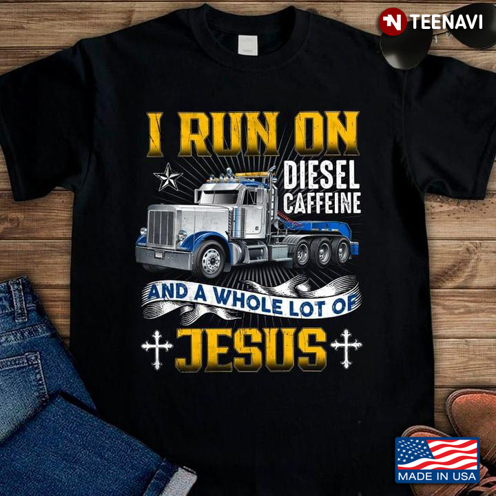 I Run On Diesel Caffeine And A Whole Lot Of Jesus for Trucker