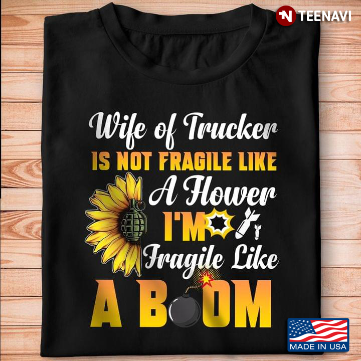 Wife Of Trucker Is Not Fragile Like A Flower I'm Fragile Like A Boom