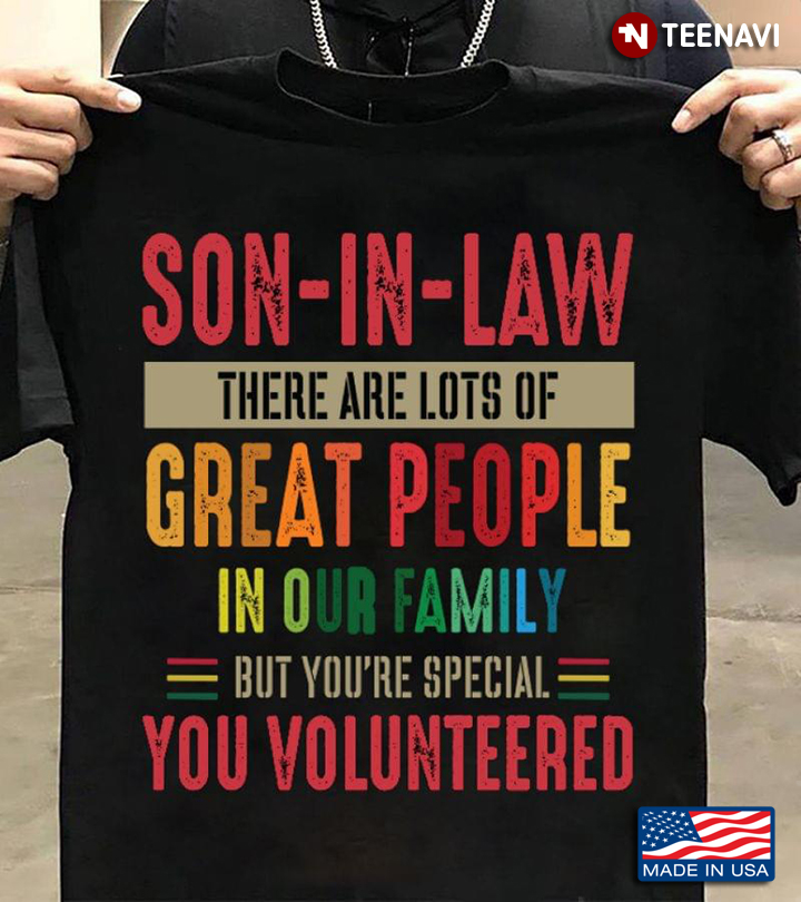Son In Law There Are Lots Of Great People In Our Family But You're Special You Volunteered