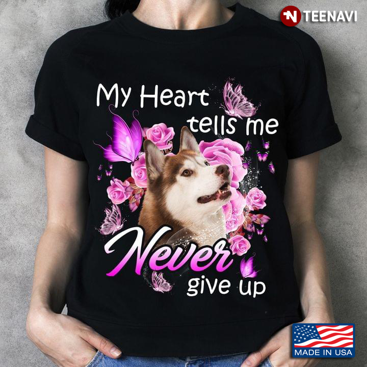Siberian Husky My Heart Tells Me Never Give Up for Dog Lover