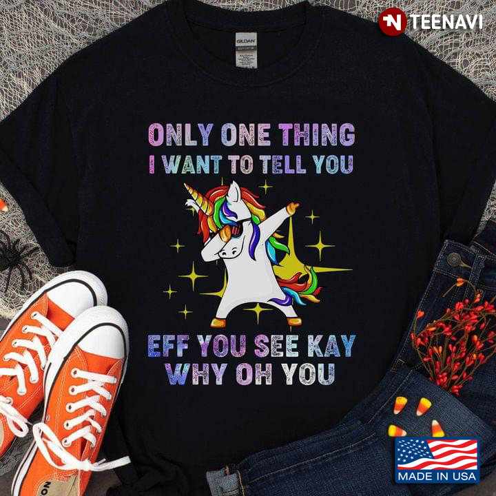 Unicorn Only One Thing I Want To Tell You Eff You See Kay Why Oh You