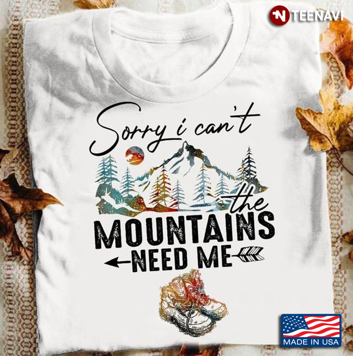 Hiking Sorry I Can't The Mountains Need Me for Hiking Lover