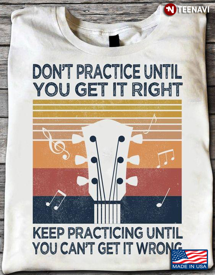 Vintage Guitar Don't Practice Until You Get It Right Keep Practicing Until You Can't Get It Wrong