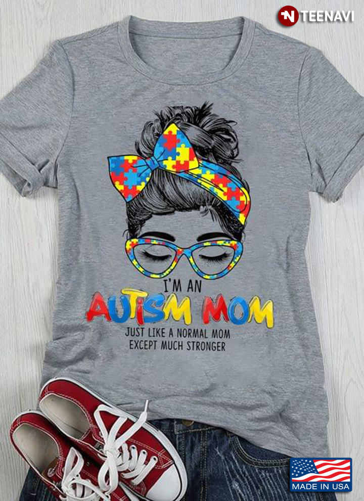 I'm An Autism Mom Just Like A Normal Mom Except Much Stronger for Mother’s Day