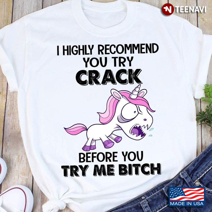 Unicorn I Highly Recommend You Try Crack Before You Try Me Bitch