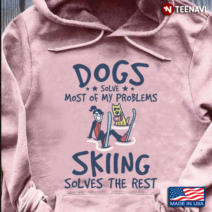 Dogs Solve Most Of My Problems Skiing Solves The Rest