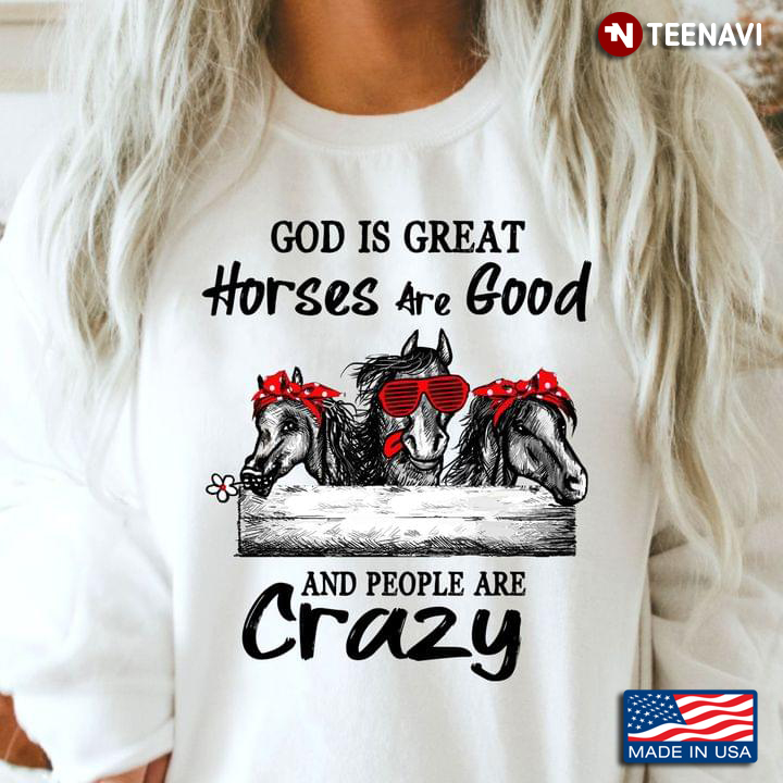 God Is Great Horses Are Good And People Are Crazy for Horse Lover