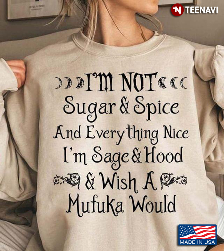 Witch I'm Not Sugar And Spice And Everything Nice I'm Sage And Hood And Wish A Mufuka Would