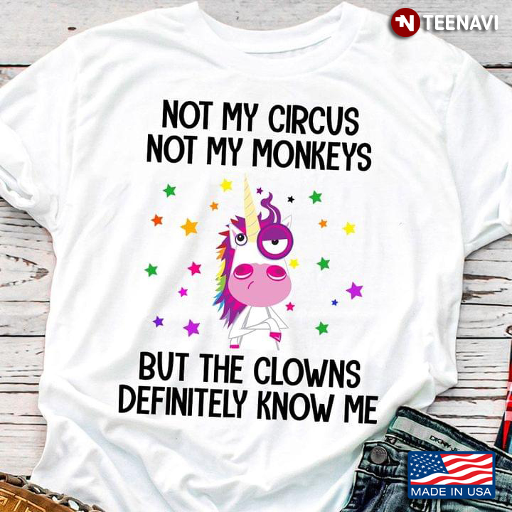 Unicorn Not My Circus Not My Monkeys But The Clowns Definitely Know Me