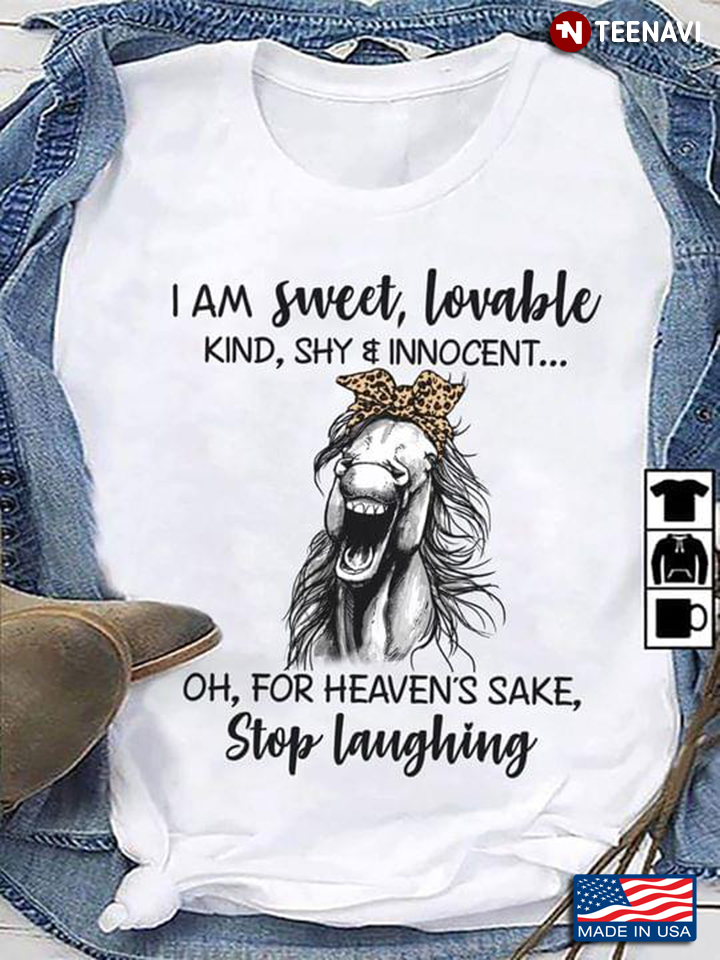 Horse I Am Sweet Lovable Kind Shy And Innocent Oh For Heaven’s Sake Stop Laughing Leopard