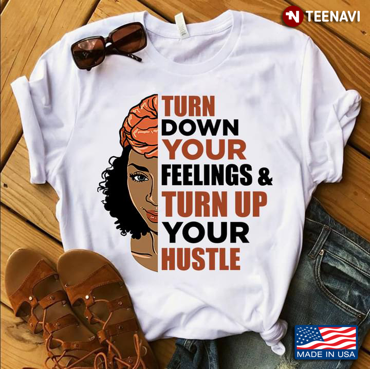 Black Girl Turn Down Your Feeling And Turn Up Your Hustle