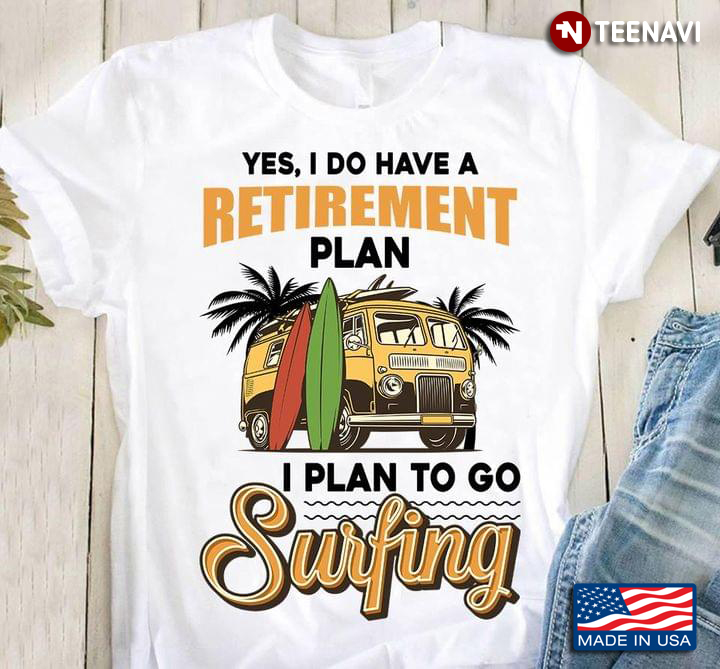 Yes I Do Have A Retirement Plan I Plan To Go Surfing for Surfing Lover