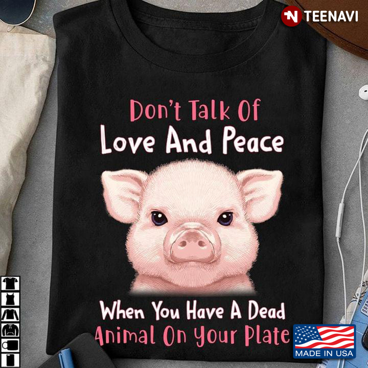 Pig Don't Talk Of Love And Peace When You Have A Dead Animal On Your Plate for Vegan