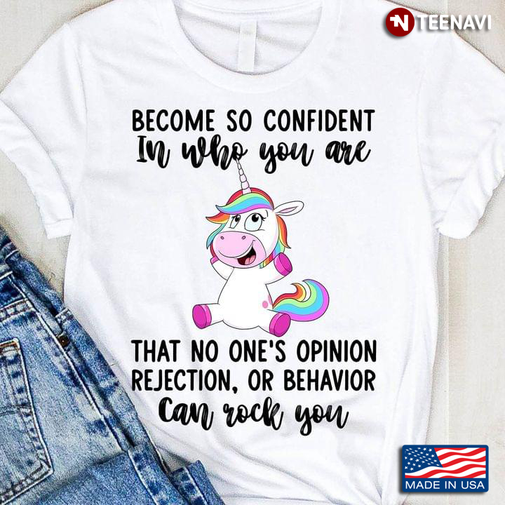 Unicorn Become So Confident In Who You Are That No One's Opinion Rejection Or Behavior Can Rock You