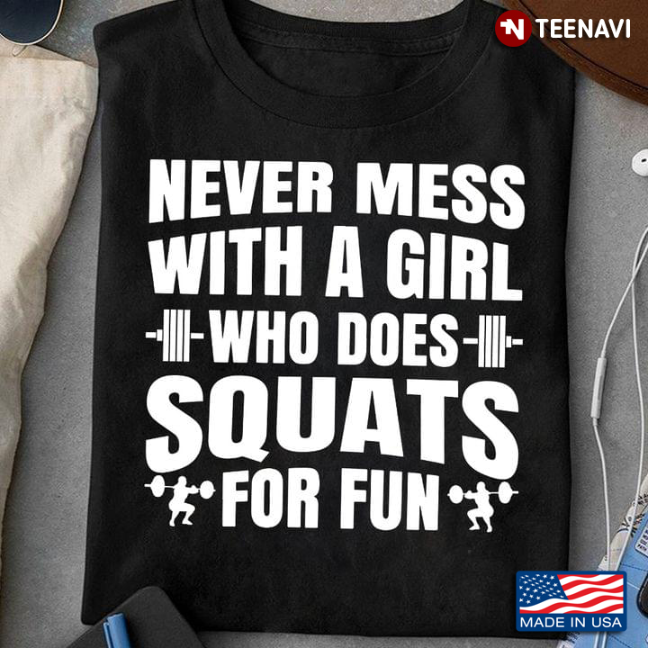 Never Mess With A Girl Who Does Squats For Fun Lifting Weights