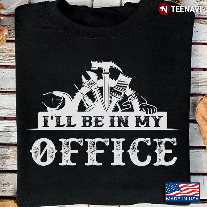 I'll Be In My Office Carpenter Funny Woodworking