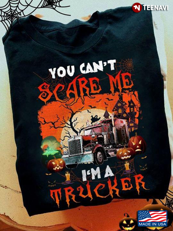 You Can't Scare Me I'm A Trucker for Halloween