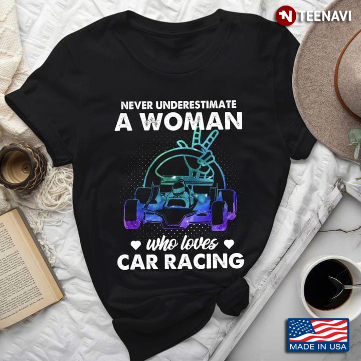 Never Underestimate A Woman Who Loves Car Racing
