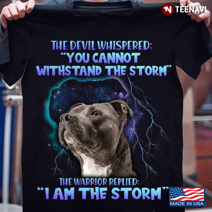 Pitbull The Devil Whispered You Cannot Withstand The Storm The Warrior Replied I Am The Storm