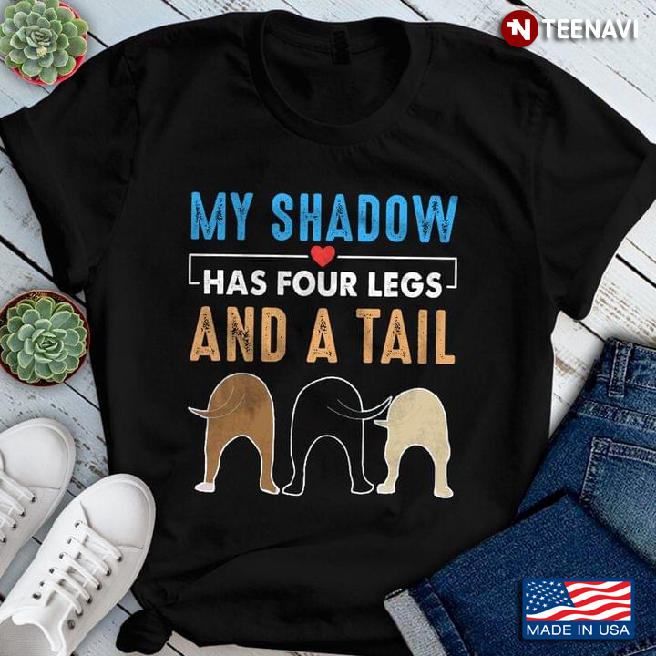 Funny Dogs My Shadow Has Four Legs And A Tail for Dog Lover