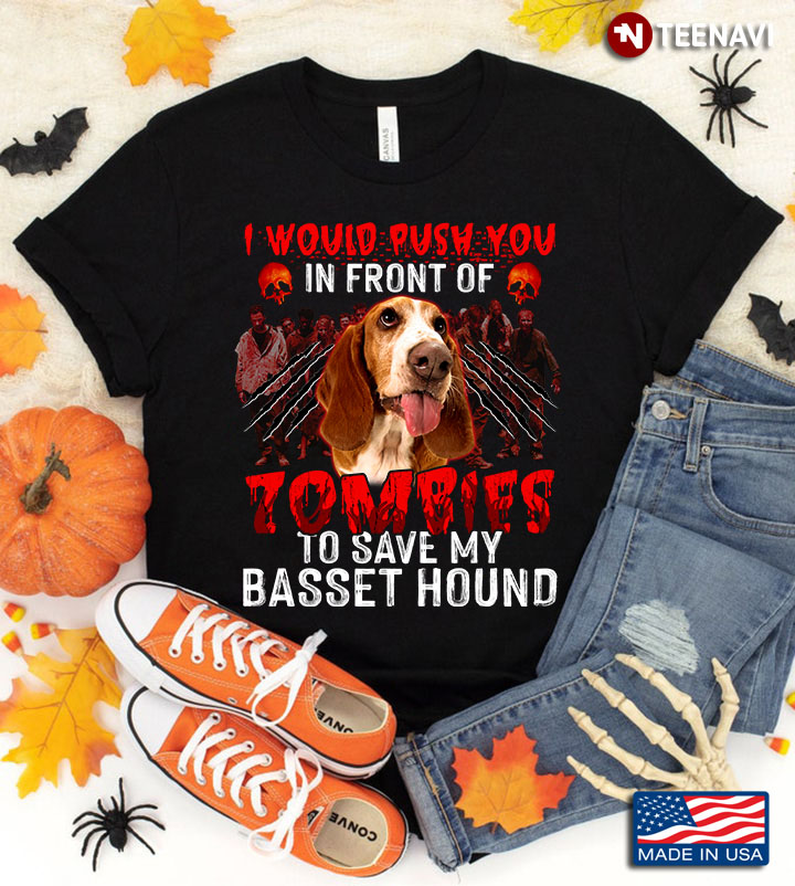 I Would Push You In Front Of Zombies To Save My Basset Hound for Halloween