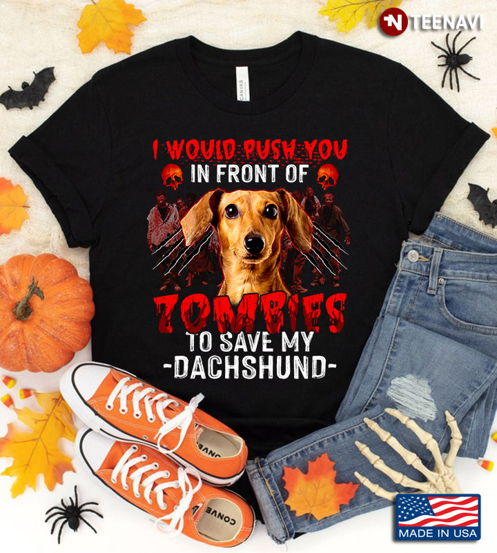 I Would Push You In Front Of Zombies To Save My Dachshund for Halloween