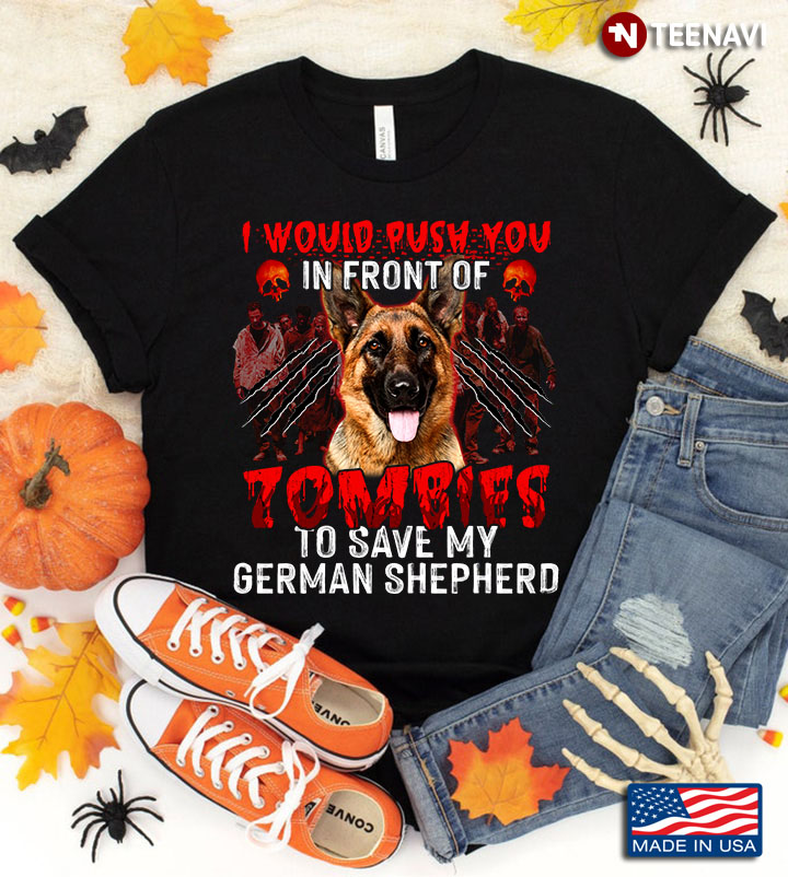 I Would Push You In Front Of Zombies To Save My German Shepherd for Halloween