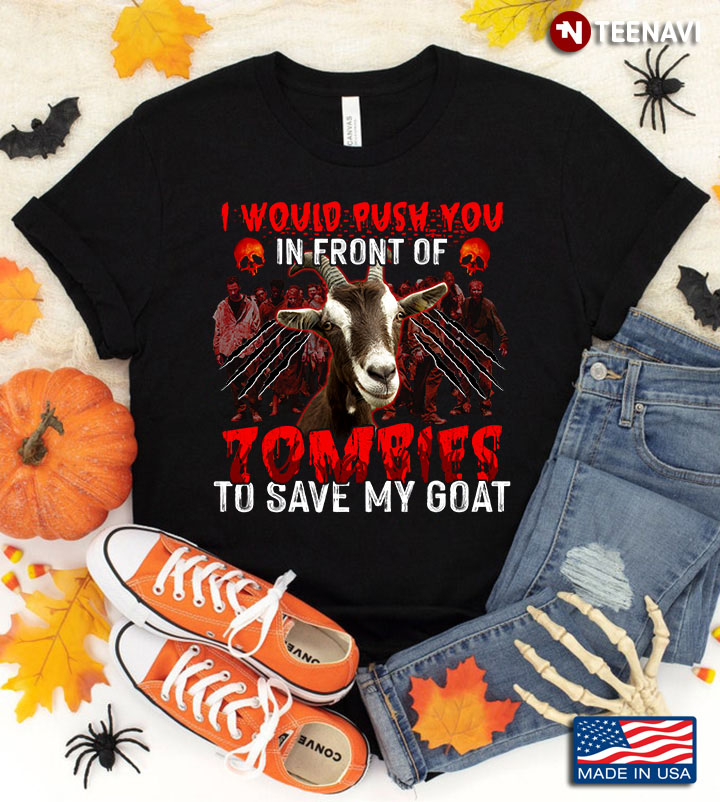 I Would Push You In Front Of Zombies To Save My Goat for Halloween