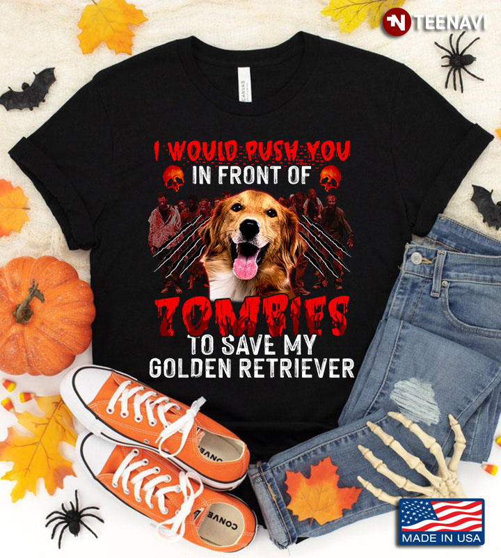 I Would Push You In Front Of Zombies To Save My Golden Retriever for Halloween