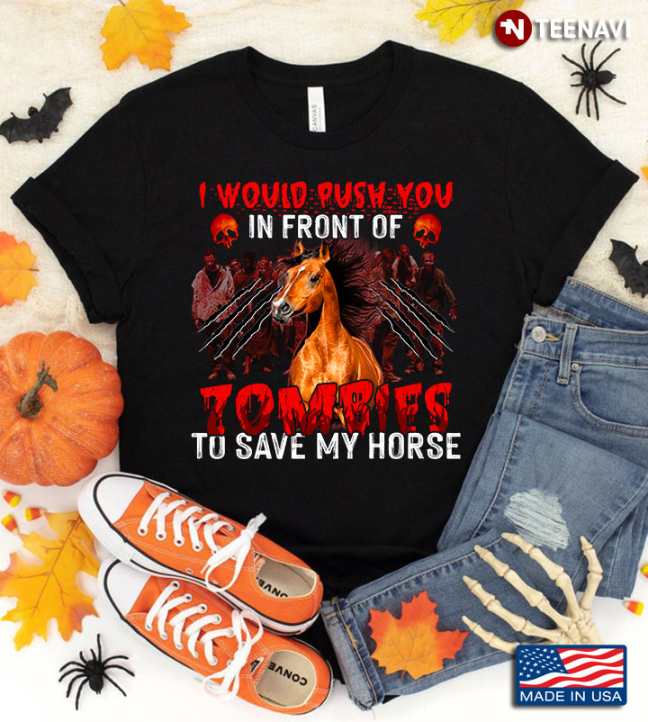 I Would Push You In Front Of Zombies To Save My Horse for Halloween