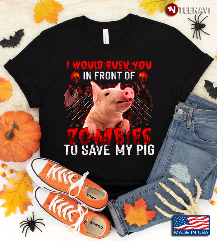 I Would Push You In Front Of Zombies To Save My Pig for Halloween