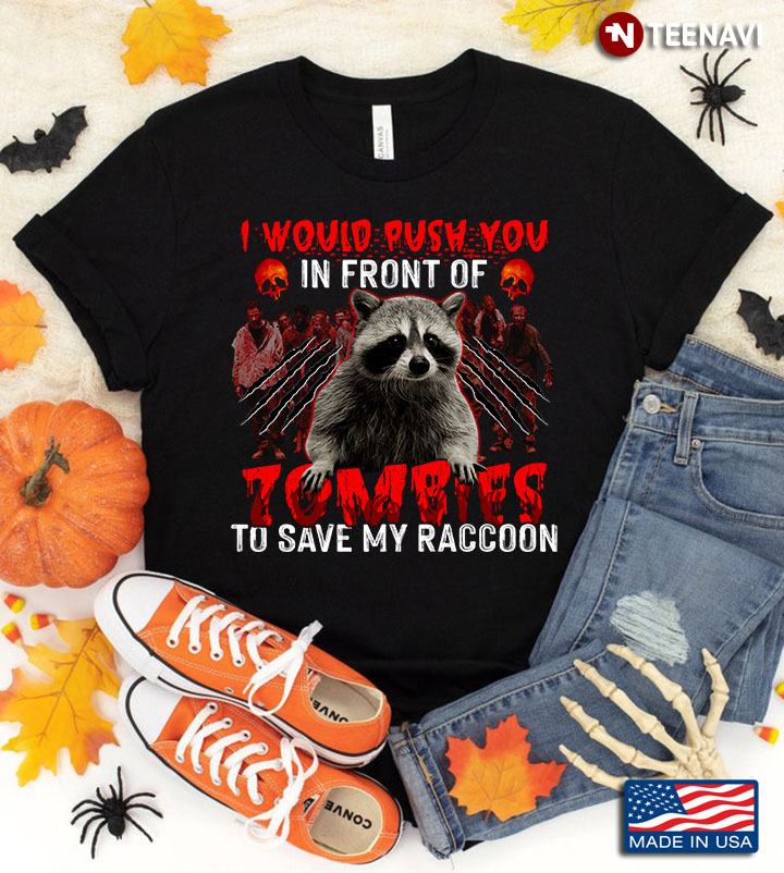I Would Push You In Front Of Zombies To Save My Raccoon for Halloween