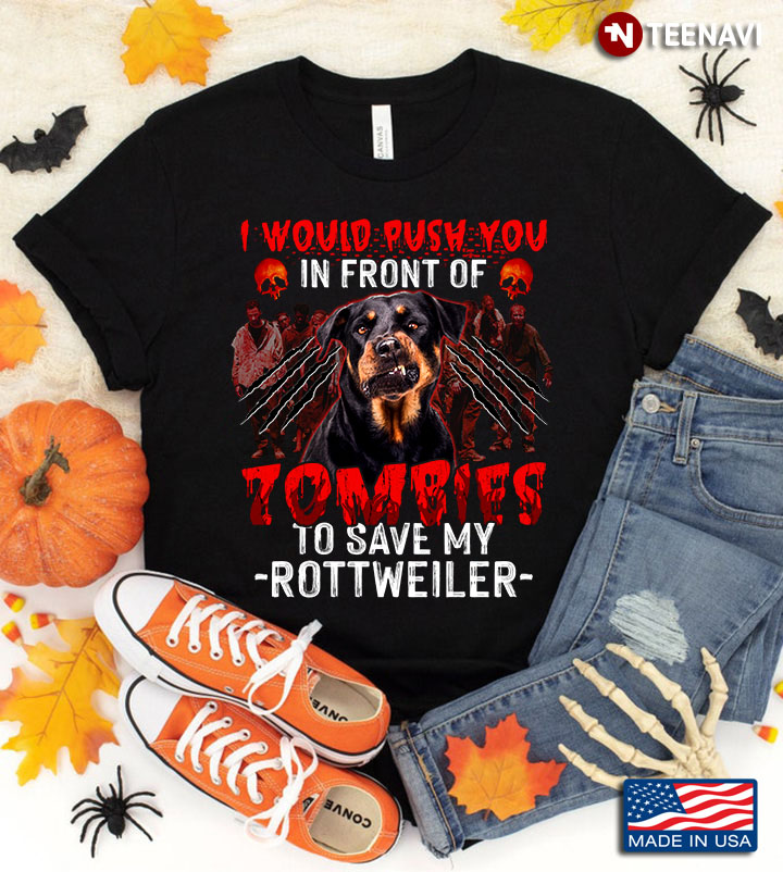 I Would Push You In Front Of Zombies To Save My Rottweiler for Halloween
