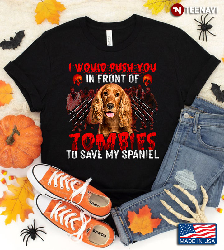 I Would Push You In Front Of Zombies To Save My Spaniel for Halloween