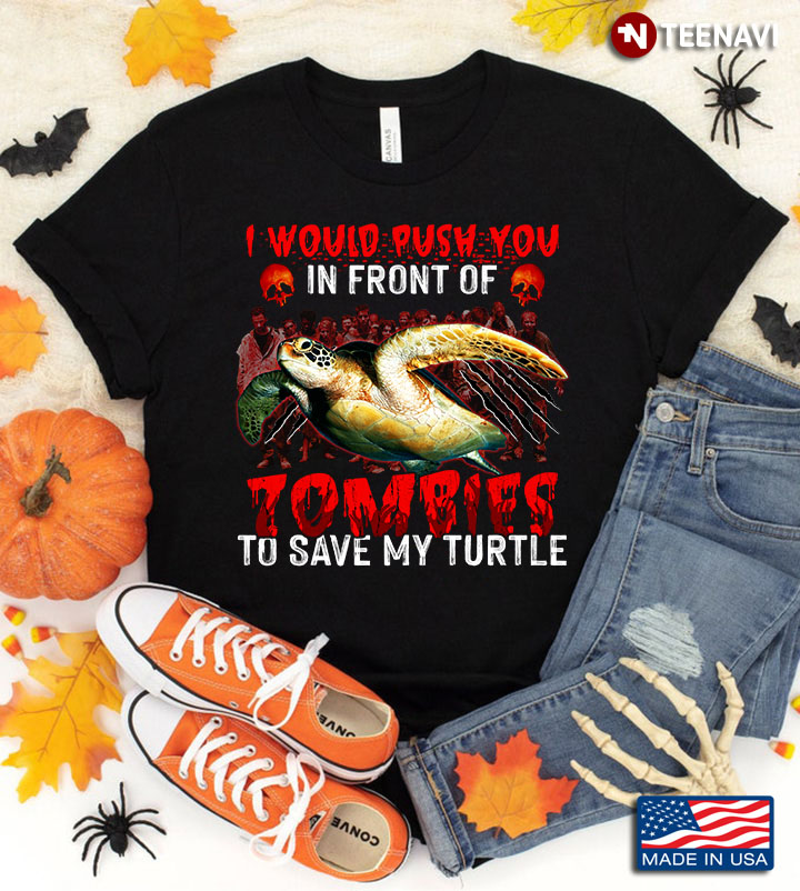 I Would Push You In Front Of Zombies To Save My Turtle for Halloween