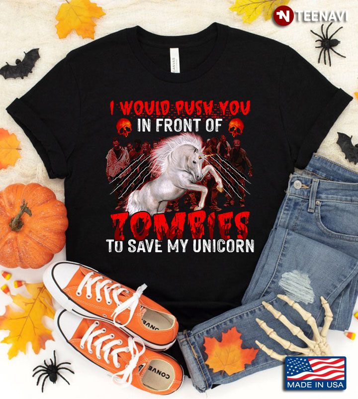 I Would Push You In Front Of Zombies To Save My Unicorn for Halloween