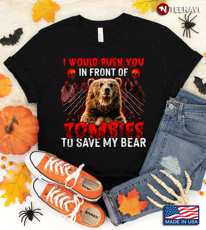 I Would Push You In Front Of Zombies To Save My Bear for Halloween